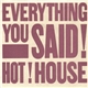 Hot House - Everything You Said